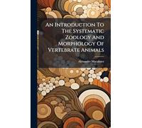 An Introduction To The Systematic Zoology And Morphology Of Vertebrate Animals