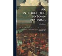 An Introduction To Town Planning; A Handbook Dealing With The Principles Of The Subject And A Consideration Of The Problems Involved, Powers Of Local Authorities, &c.