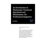 An Introduction to Wastewater Treatment Operations and Maintenance for Professional Engineers