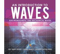 An Introduction To Waves Electromagnetic And Mechanical Waves Self Taught Physics Science Grade 6 Children's Physics Books