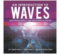 An Introduction To Waves Electromagnetic And Mechanical Waves .Self Taught Physics Science Grade 6 Children's Physics Books