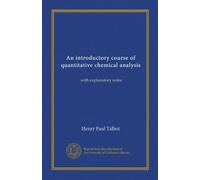 An introductory course of quantitative chemical analysis: with explanatory notes