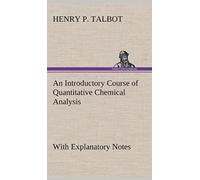 An Introductory Course Of Quantitative Chemical Analysis With Explanatory Notes