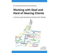 An Introductory Guide For Professionals Working With Deaf And Hard Of Hearing Clients In Clinical, Legal, Educational And Social Care Settings