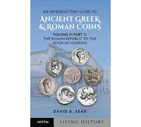 An Introductory Guide to Ancient Gr nd Roman Coins: Volume III Part 1: The Roman Republic to the Reign of Hadrian
