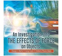 An Investigation Into The Effects Of Force On Objects Changes In Matter & Energy Grade 4 Children's Physics Books