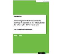An Investigation Of Arsenic, Lead, And Mercury In Sediment In The International Rio Grande/Rio Bravo Watershed