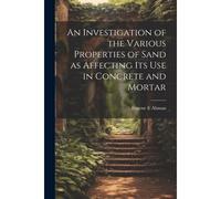 An Investigation Of The Various Properties Of Sand As Affecting Its Use In Concrete And Mortar