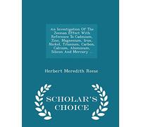 An Investigation of the Zeeman Effect with Reference to Cadmium, Zinc, Magnesium, Iron, Nickel, Titanium, Carbon, Calcium, Aluminum, Silicon and Mercury ... - Scholar's Choice Edition
