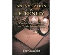 An Invitation To Eternity: Why God Calls Us to Worship and Why Our Response Matters