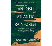 An Irish Atlantic Rainforest: A Personal Journey into the Magic of Rewilding