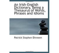 An Irish-English Dictionary, Being A Thesaurus Of Words, Phrases And Idioms