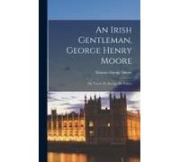 An Irish Gentleman, George Henry Moore; His Travel, His Racing, His Politics