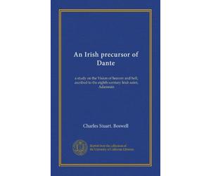 An Irish precursor of Dante: a study on the Vision of heaven and hell, ascribed to the eighth-century Irish saint, Adamnán