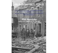 An Irresistible Force: Lieutenant Colonel Ben Vandervoort And The 2nd Battalion, 505th Parachute Infantry In World War Ii