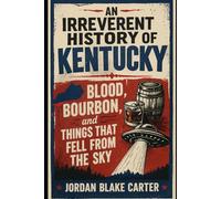 An Irreverent History of Kentucky: Blood, Bourbon, and Things That Fell From the Sky