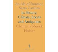 An Isle of Summer, Santa Catalina: Its History, Climate, Sports and Antiquities