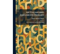 An Italian and English Dictionary: With Pronunciation and Brief Etymologies