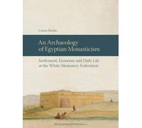 An N Archaeology Of Egyptian Monasticism: Settlement, Economy And Daily Life At The White Monastery Federation