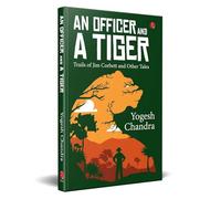 An Officer and a Tiger: Trails of Jim Corbett and Other Tales