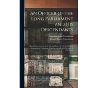 An Officer Of The Long Parliament And His Descendants: Being Some Account Of The Life And Times Of Colonel Richard Townesend Of Castletown (Castletown
