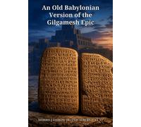 An Old Babylonian Version of the Gilgamesh Epic: On the Basis of Recently Discovered Texts