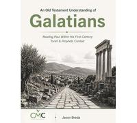 An Old Testament Understanding of Galatians: Reading Paul Within His First-Century Torah & Prophets Context