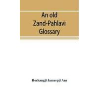 An Old Zand-Pahlavi Glossary. Edited In Original Characters With A Transliteration In Roman Letters, An English Translation And An Alphabetical Index