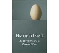 An Omelette and a Glass of Wine by Elizabeth David Elizabeth David (Auteur)