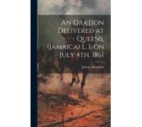 An Oration Delivered At Queens, (Jamaica) L. I. On July 4th, 1861