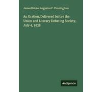 An Oration, Delivered before the Union and Literary Debating Society, July 4, 1838