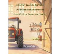 An Ordinary Day of the Red Tractor | Un giorno solito del Trattore Rosso | Ein gewöhnlicher Tag des roten Traktors: for bilingual children