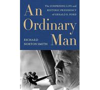 An Ordinary Man: The Surprising Life and Historic Presidency of Gerald R. Ford