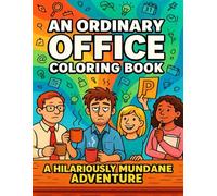 An Ordinary Office Coloring Book - A Hilariously Mundane Adventure: Escape the Corporate Grind With A Funny Adult Coloring Book Full of Office Absurdity