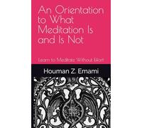 An Orientation to What Meditation Is and Is Not: Learn to Meditate Without Effort