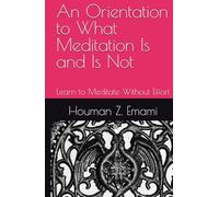 An Orientation to What Meditation Is and Is Not: Learn to Meditate Without Effort