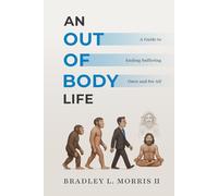 An Out of Body Life: A Guide to Ending Suffering Once and for All