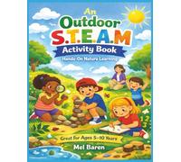 An Outdoor S.T.E.A.M Activity Book: Hands-On Nature Learning with 50 Outdoor STEAM Activities for Curious Kids-Low-Prep, Low-Cost Fun That Gets Kids ... the World Around Them | 8.5 x 11 | 111 Pages