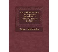 An Outline History of Japanese Education - Primary Source Edition