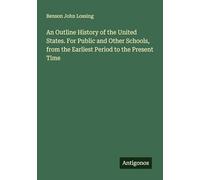 An Outline History of the United States. For Public and Other Schools, from the Earliest Period to the Present Time
