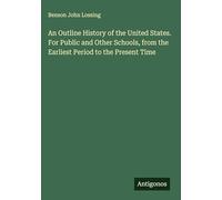 An Outline History of the United States. For Public and Other Schools, from the Earliest Period to the Present Time