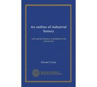 An outline of industrial history: with special reference to problems of the present day