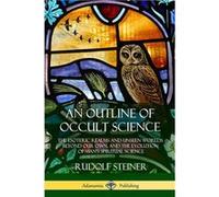 An Outline of Occult Science The Esoteric Realms and Unseen Worlds Beyond Our Own and the Evolution of Mans Spiritual Science - Rudolf Steiner - Lulu Pres Rudolf SteinerRudolf Steiner (Auteur)