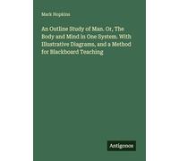 An Outline Study of Man. Or, The Body and Mind in One System. With Illustrative Diagrams, and a Method for Blackboard Teaching