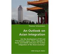 An Outlook On Asian Integration- Are The Development Of Fdi And Fta Between Japan, China, Republic Of Korea And Asean Indicators For Further Integration Of The Asian Economy?