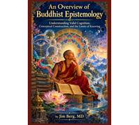 An Overview of Buddhist Epistemology:: Understanding Valid Cognition, Conceptual Construction, and the Limits of Knowing