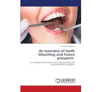 An overview of teeth bleaching and future prospects: ''A confident smile starts with understanding the science behind its sparkle''