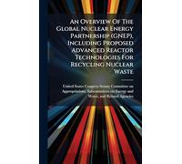 An Overview Of The Global Nuclear Energy Partnership (GNEP), Including Proposed Advanced Reactor Technologies For Recycling Nuclear Waste