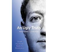 An Ugly Truth: Inside Facebook's Battle for Domination