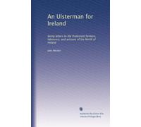 An Ulsterman for Ireland : being letters to the Protestant farmers, labourers, and artisans of the North of Ireland